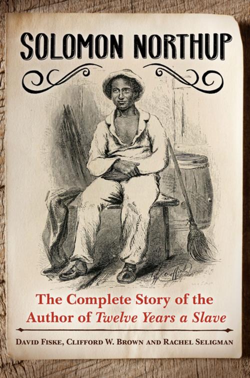 Cover of the book Solomon Northup: The Complete Story of the Author of Twelve Years A Slave by David Fiske, Rachel Seligman, Clifford W. Brown Jr., ABC-CLIO