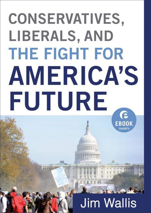 Cover of the book Conservatives, Liberals, and the Fight for America's Future (Ebook Shorts) by Jim Wallis, Baker Publishing Group