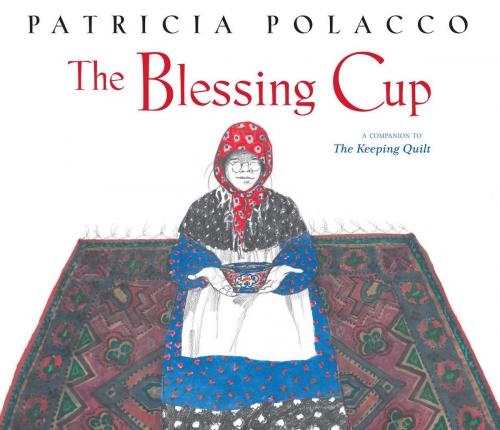 Cover of the book The Blessing Cup by Patricia Polacco, Simon & Schuster/Paula Wiseman Books