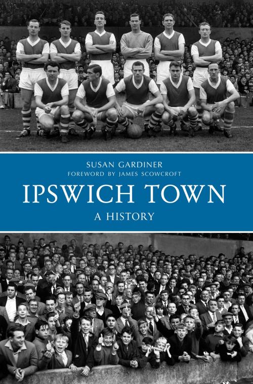 Cover of the book Ipswich Town A History by Susan Gardiner, Amberley Publishing