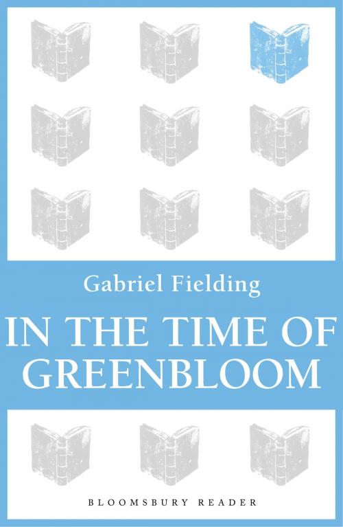 Cover of the book In the Time of Greenbloom by Gabriel Fielding, Bloomsbury Publishing