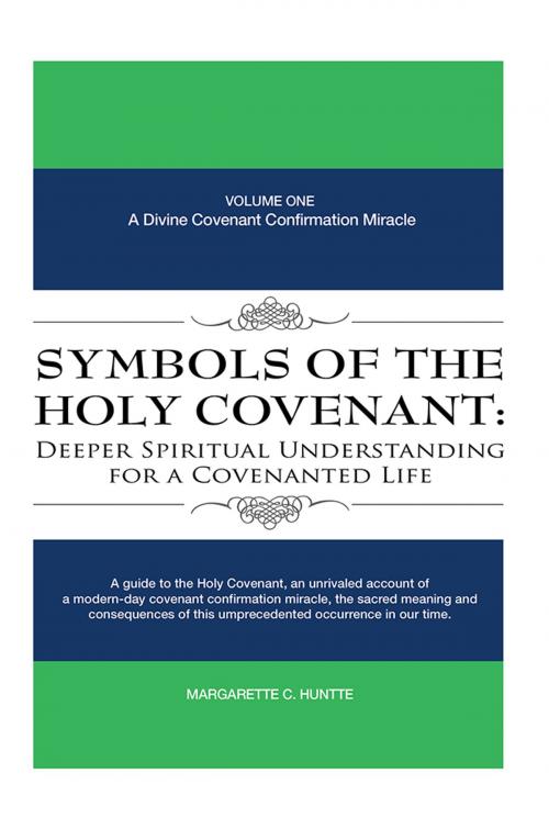Cover of the book Symbols of the Holy Covenant: Deeper Spiritual Understanding for a Covenanted Life by Margarette C. Huntte, WestBow Press