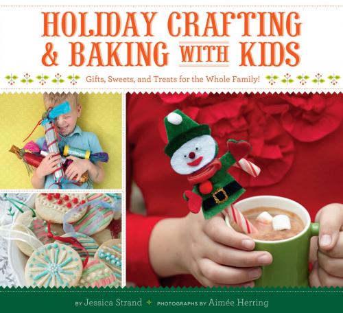 Cover of the book Holiday Crafting and Baking with Kids by Jessica Strand, Chronicle Books LLC