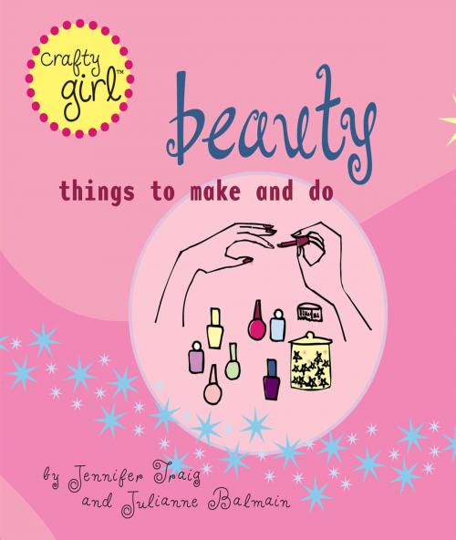 Cover of the book Crafty Girl: Beauty by Julianne Balmain, Jennifer Traig, Chronicle Books LLC