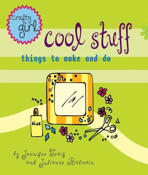 Cover of the book Crafty Girl: Cool Stuff by Julianne Balmain, Jennifer Traig, Chronicle Books LLC