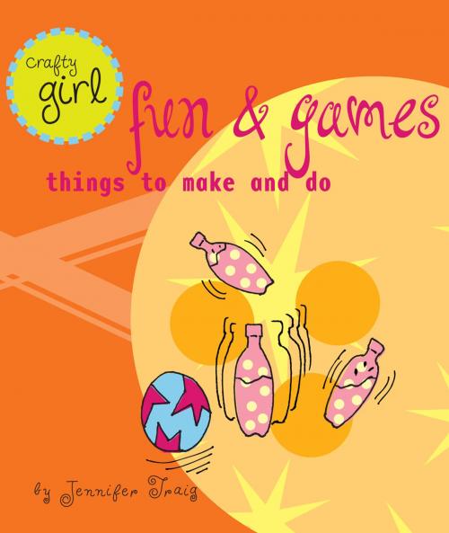 Cover of the book Crafty Girl: Fun and Games by Jennifer Traig, Chronicle Books LLC