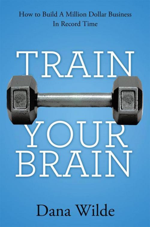 Cover of the book Train Your Brain by Dana Wilde, Balboa Press