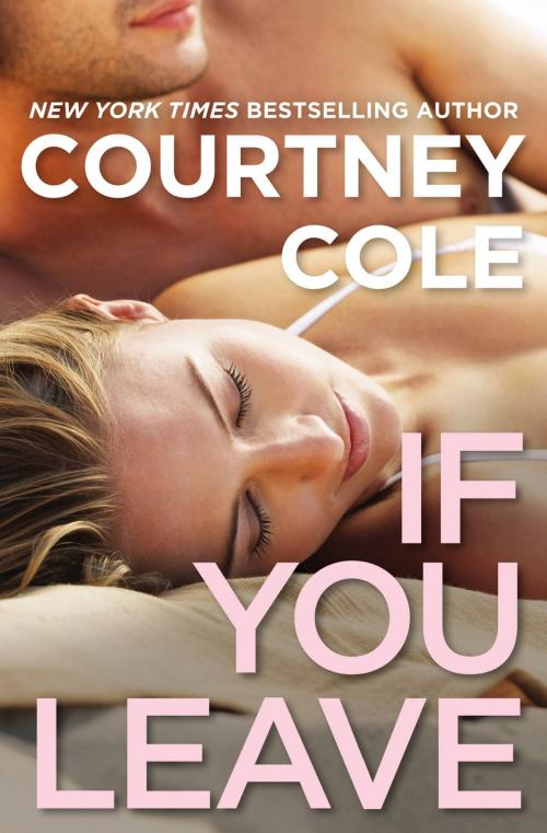 Cover of the book If You Leave by Courtney Cole, Grand Central Publishing
