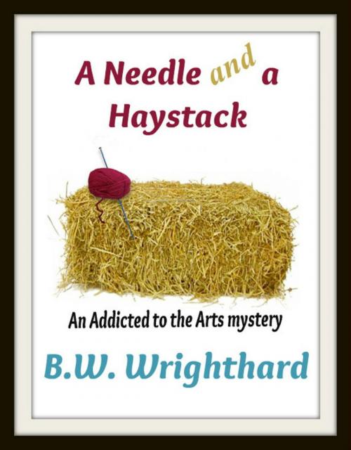Cover of the book A Needle and a Haystack (An Addicted to the Arts Mystery) by B. W. Wrighthard, eBookIt.com