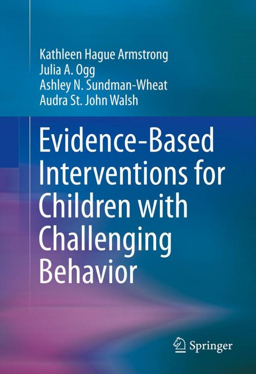 Cover of the book Evidence-Based Interventions for Children with Challenging Behavior by Kathleen Hague Armstrong, Julia A. Ogg, Ashley N. Sundman-Wheat, Audra St. John Walsh, Springer New York