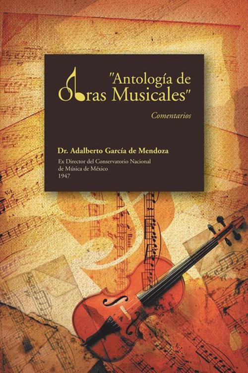 Cover of the book "Antología De Obras Musicales" by Dr. Adalberto García de Mendoza, Palibrio