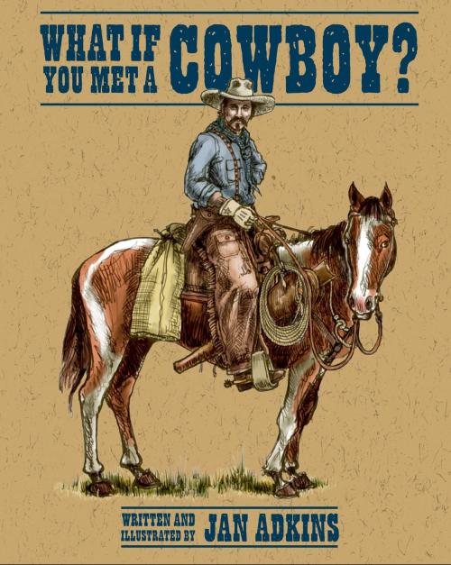 Cover of the book What If You Met a Cowboy? by Jan Adkins, Roaring Brook Press