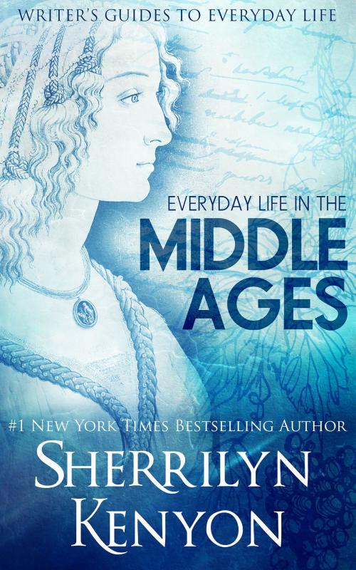 Cover of the book The Writer's Guide to Everyday Life in the Middle Ages: The British Isles From 500-1500 by Sherrilyn Kenyon, Sherrilyn Kenyon
