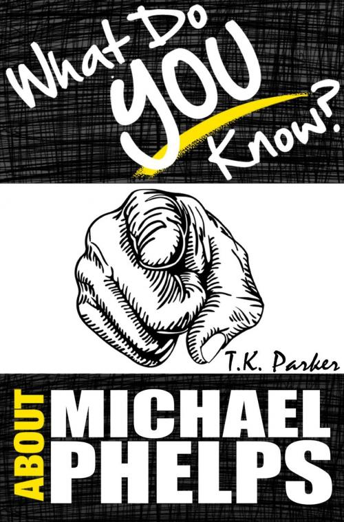 Cover of the book What Do You Know About Michael Phelps? The Unauthorized Trivia Quiz Game Book About Michael Phelps Facts by TK Parker, What Do You Know About... Publications