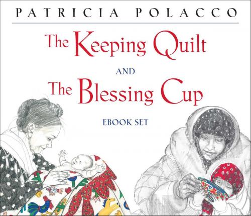 Cover of the book The Keeping Quilt and The Blessing Cup eBook Set by Patricia Polacco, Simon & Schuster/Paula Wiseman Books