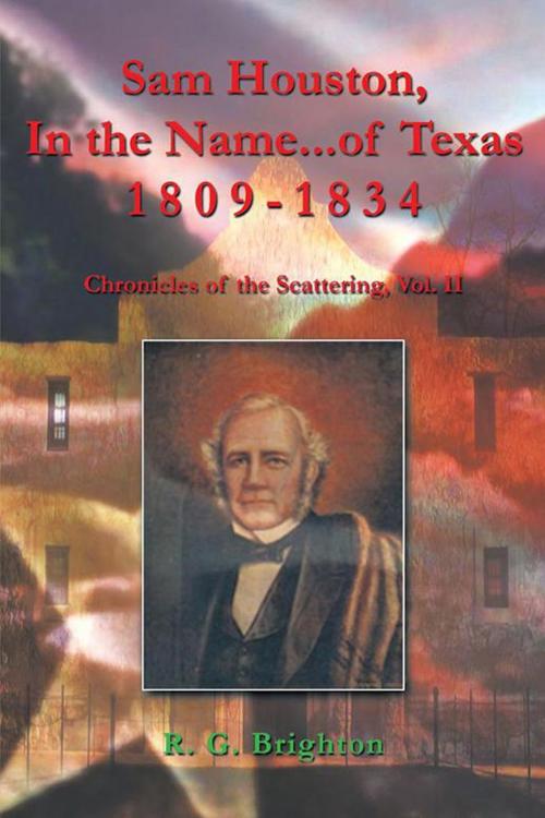 Cover of the book Sam Houston in the Name of Texas 1809-1834 by R. G. Brighton, AuthorHouse