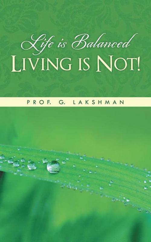Cover of the book Life Is Balanced Living Is Not! by Prof. G. Lakshman, Partridge Publishing India