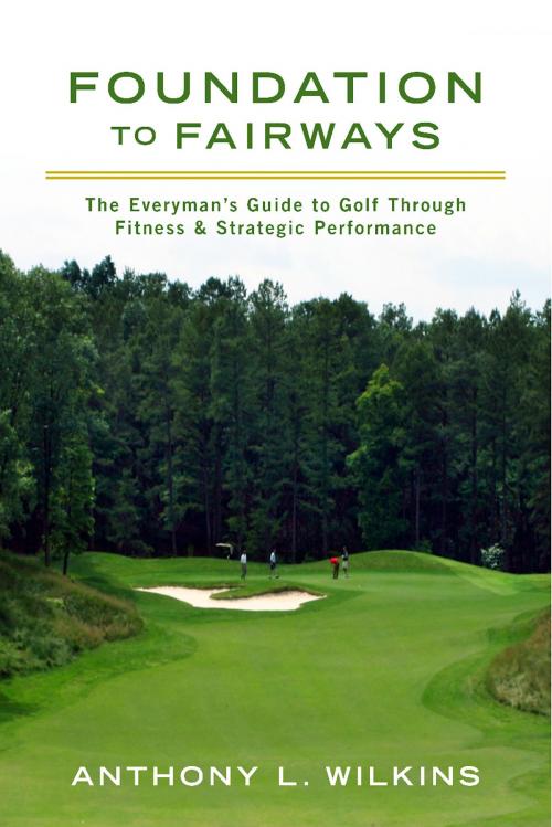 Cover of the book Foundation to Fairways by Anthony L. Wilkins, BookBaby