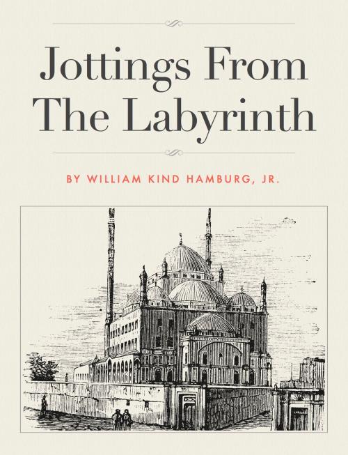 Cover of the book Jottings From The Labyrinth by William Kind Hamburg, Jr, BookBaby