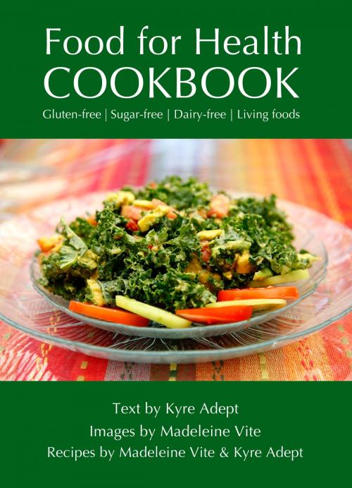 Cover of the book Food for Health Cookbook by Kyre Adept, Madeleine Vite, BookBaby