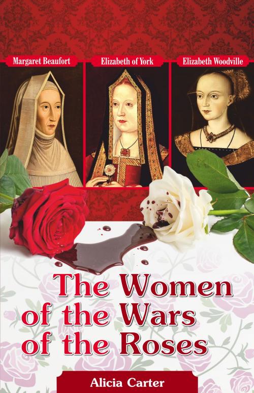 Cover of the book The Women of the Wars of the Roses by Alicia Carter, BookBaby