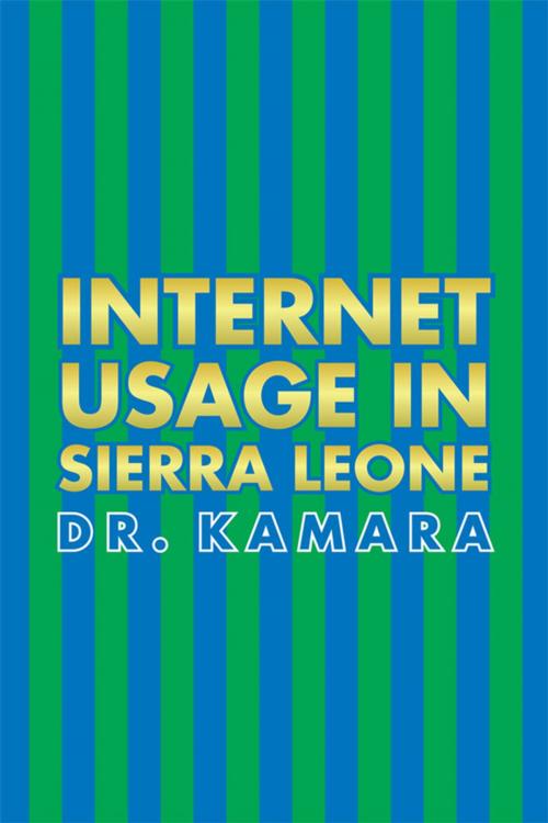 Cover of the book Internet Usage in Sierra Leone by Dr. Kamara, Xlibris US