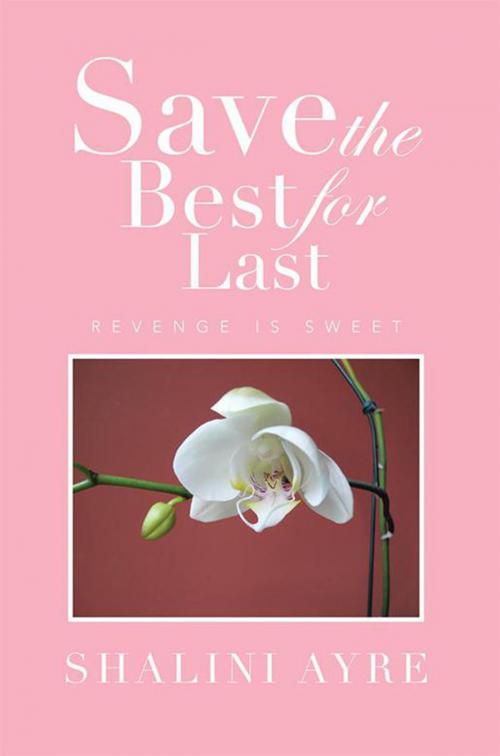 Cover of the book Save the Best for Last - Revenge Is Sweet by Shalini Ayre, Xlibris US