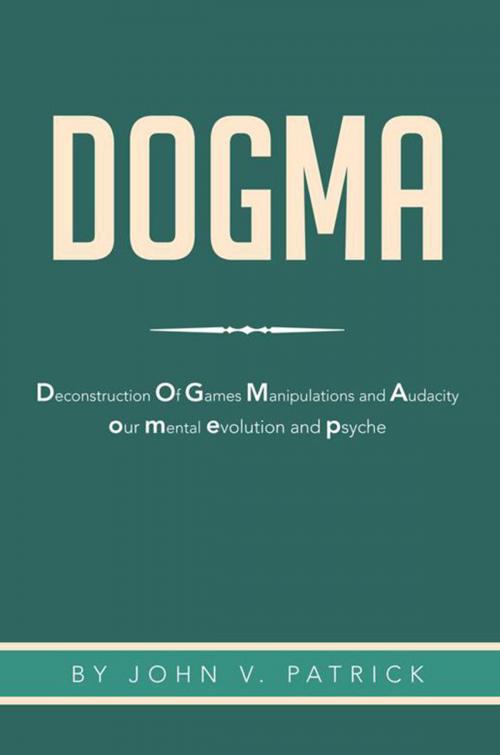 Cover of the book Dogma by John V. Patrick, Xlibris US