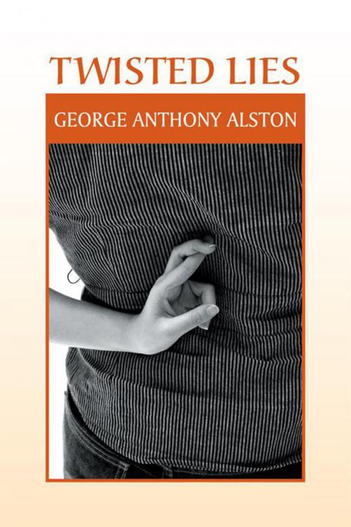 Cover of the book Twisted Lies by George Anthony Alston, Xlibris US