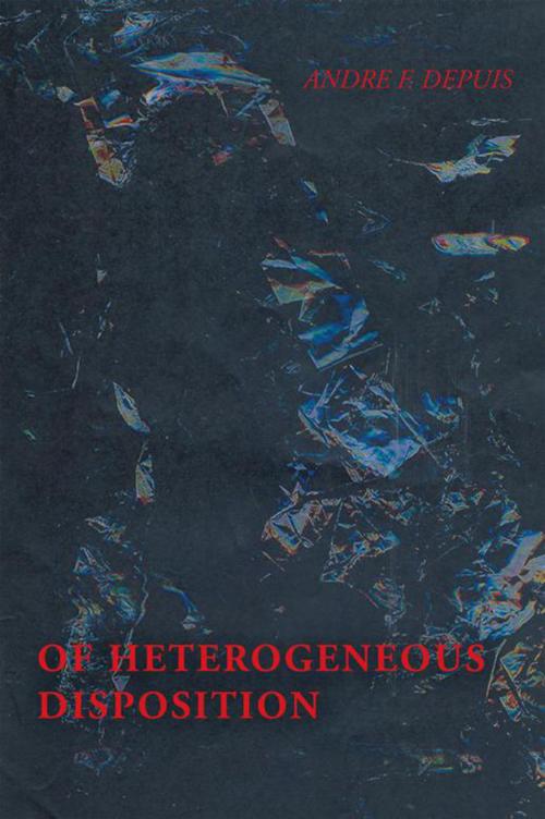 Cover of the book Of Heterogeneous Disposition by Andre F. Depuis, Xlibris UK