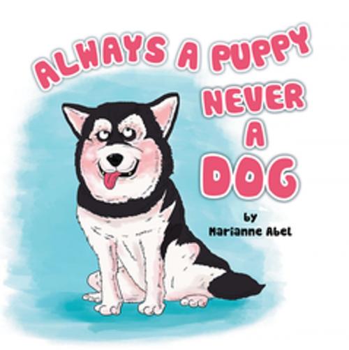 Cover of the book Always a Puppy Never a Dog by Marianne Abel, Xlibris US