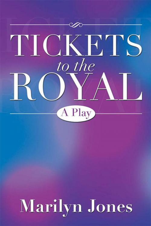 Cover of the book Tickets to the Royal by Marilyn Jones, Xlibris US