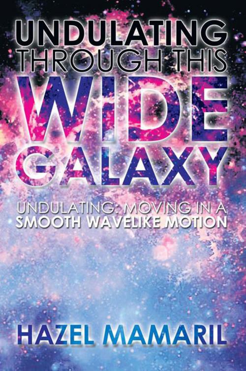 Cover of the book Undulating Through This Wide Galaxy by Hazel Mamaril, Xlibris US