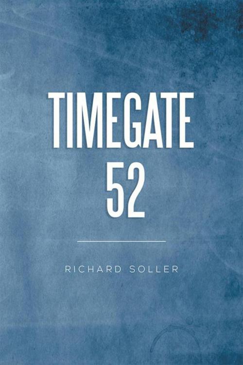 Cover of the book Timegate 52 by Richard Soller, Xlibris US