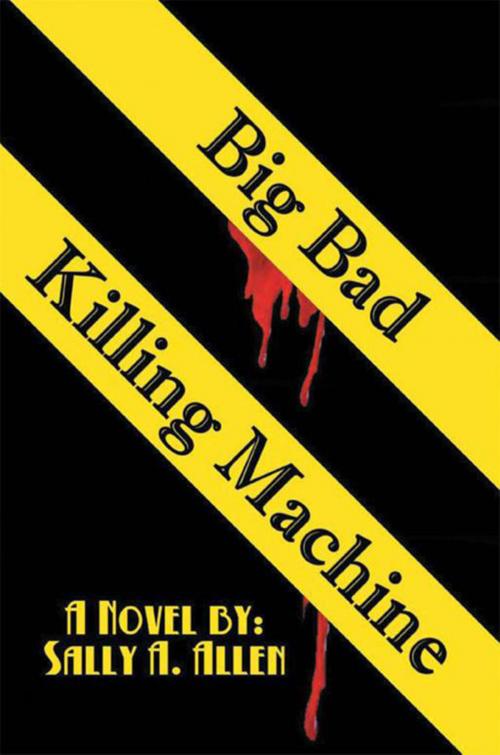 Cover of the book Big Bad Killing Machine by Sally A. Allen, Xlibris US