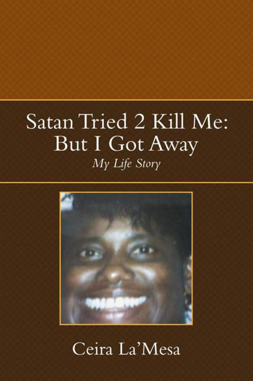 Cover of the book Satan Tried 2 Kill Me: but I Got Away by Ceira La’Mesa, Xlibris US