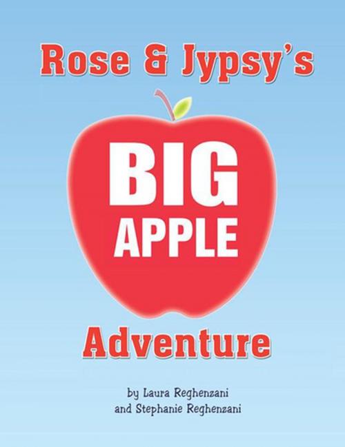 Cover of the book Rose and Jypsy's Big Apple Adventure by Stephanie Reghenzani, Laura Reghenzani, Xlibris AU