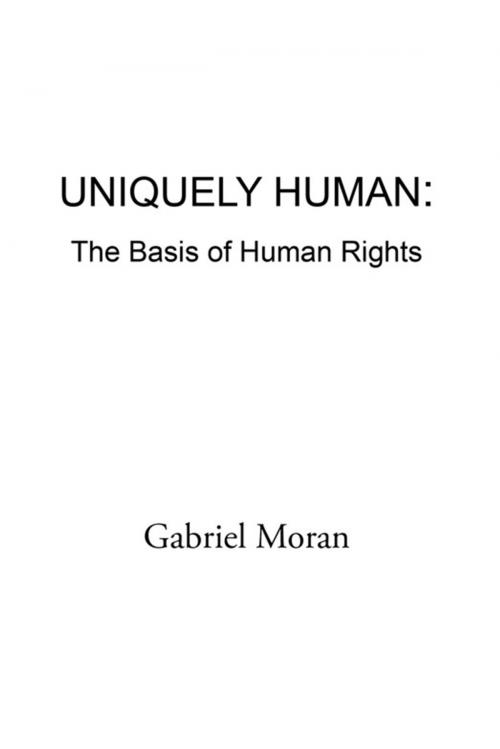 Cover of the book Uniquely Human: the Basis of Human Rights by Gabriel Moran, Xlibris US
