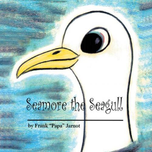 Cover of the book Seamore the Seagull by Frank Jarnot, Xlibris US
