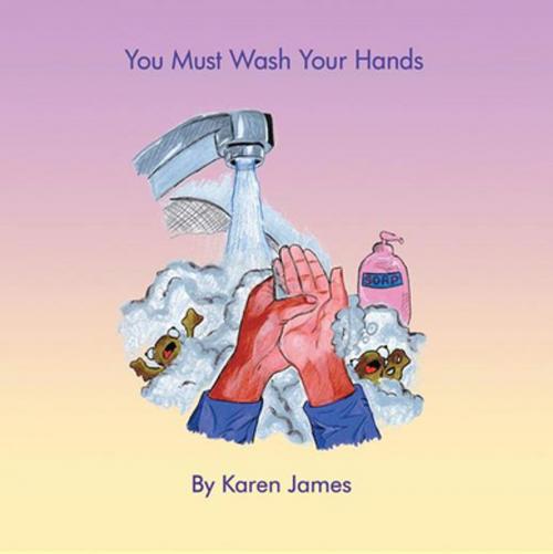 Cover of the book You Must Wash Your Hands by Karen James, Xlibris US