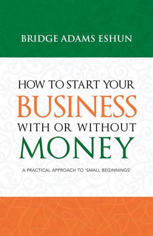Cover of the book How to Start Your Business with or Without Money by Bridge Adams Eshun, Trafford Publishing