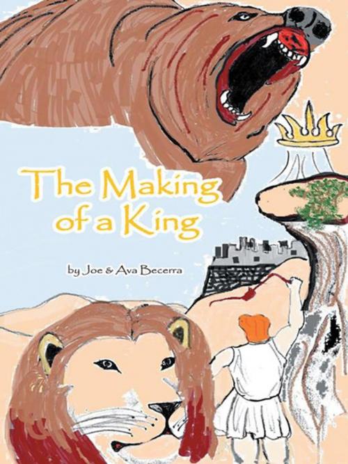 Cover of the book The Making of a King by Joe Becerra, Ava Becerra, WestBow Press