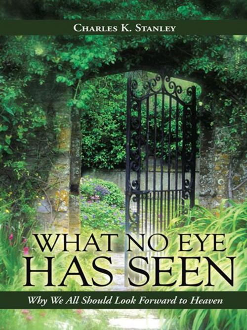 Cover of the book What No Eye Has Seen by Charles K. Stanley, WestBow Press