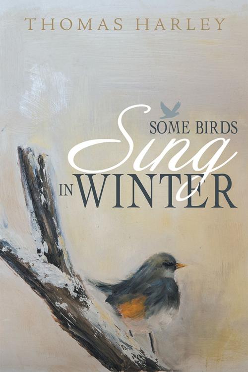 Cover of the book Some Birds Sing in Winter by Thomas Harley, WestBow Press
