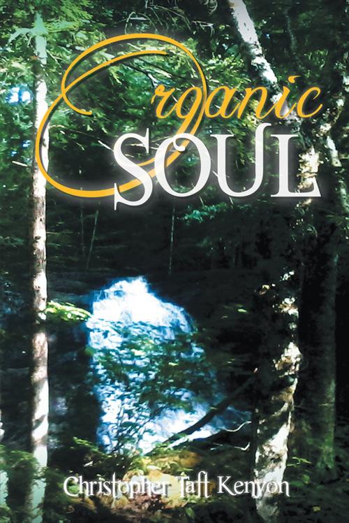 Cover of the book Organic Soul by Christopher Taft Kenyon, AuthorHouse