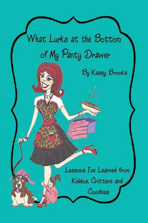 Cover of the book What Lurks at the Bottom of My Panty Drawer by Kasey Brooks, AuthorHouse