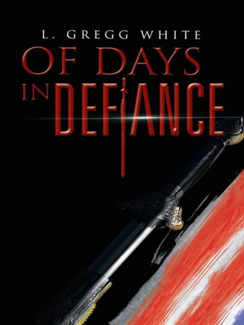 Cover of the book Of Days in Defiance by L. Gregg White, AuthorHouse