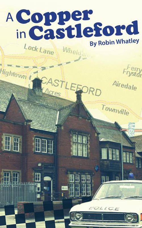 Cover of the book A Copper in Castleford by Robin Whatley, AuthorHouse UK