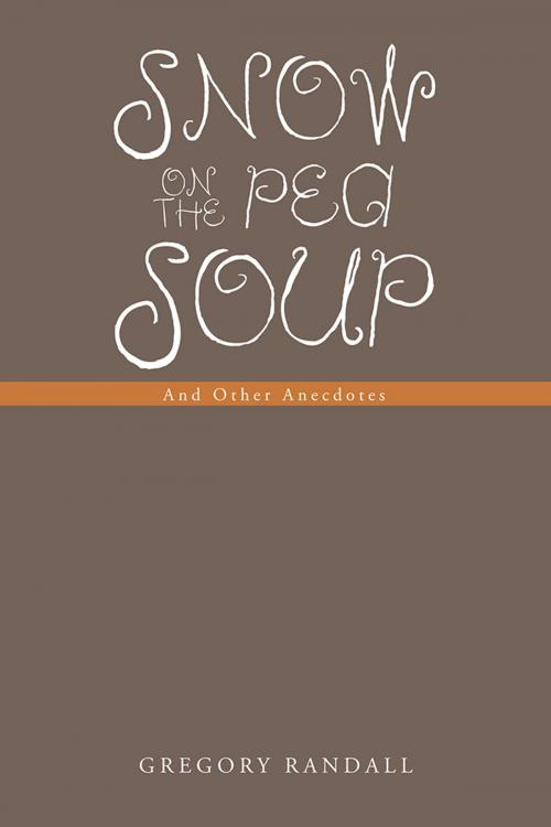 Cover of the book Snow on the Pea Soup by Gregory Randall, AuthorHouse UK