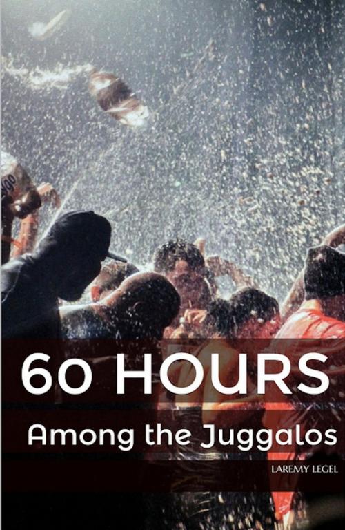 Cover of the book 60 Hours Among the Juggalos by Laremy Legel, Laremy Legel